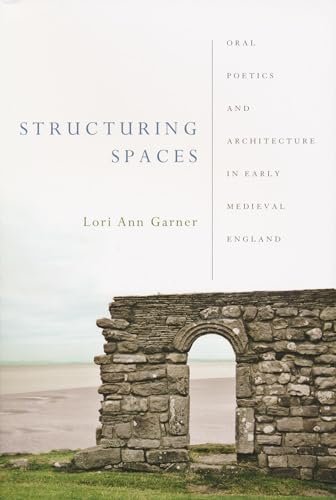 Structuring Spaces: Oral Poetics and Architecture in Early Medieval England (Poetics of Orality and Literacy)