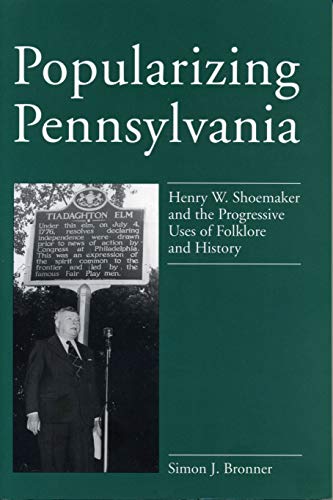 Popularizing Pennsylvania: Henry W. Shoemaker and the Progressive Uses of Folklore and History