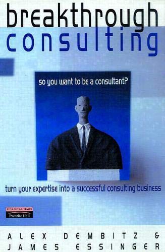 Breakthrough Consulting: So You Want to Be a Consultant? Turn Your Expertise into a Successful Consulting Business