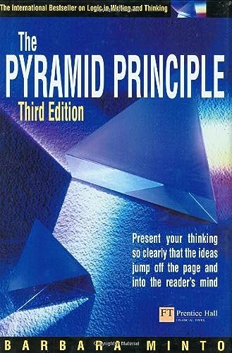 The Pyramid Principle: Logic in Writing & Thinking