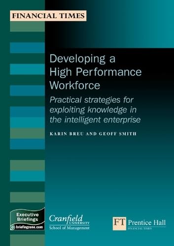 Developing A High-performance Workforce: Practical Strategies For Exploiting Knowledge In The Intelligent Enterprise (Management Briefings Executive Series)