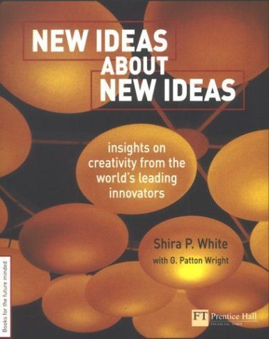 New Ideas About New Ideas: Insights on Creativity from the World's Leading Innovators