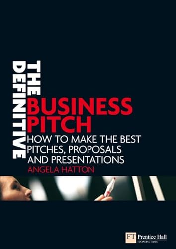 The Definitive Business Pitch: How to make the best pitches, proposals and presentations (Financial Times Series)