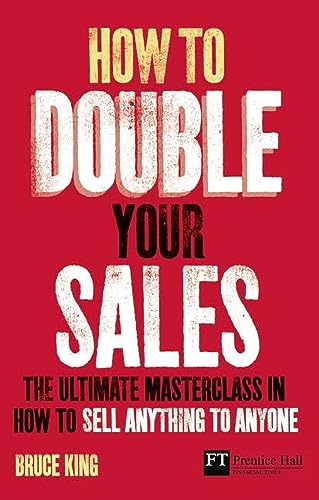 How to Double Your Sales: The Ultimate Master Class in How to Sell Anything to Anyone (Financial Times)