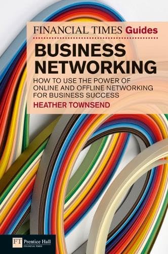 Business Networking: How to Use the Power of Online and Offline Networking for Business Success (Financial Times Guides)