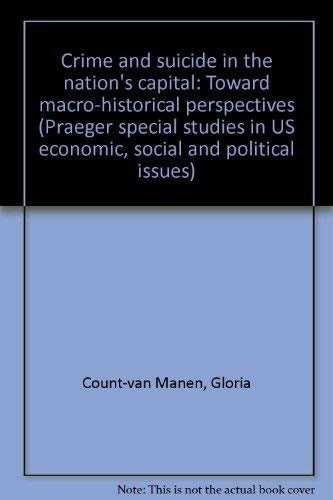 Crime and Suicide in the Nation's capital: Toward macro-historical perspectives (Praeger special studies in U.S. economic, social, and political issues)