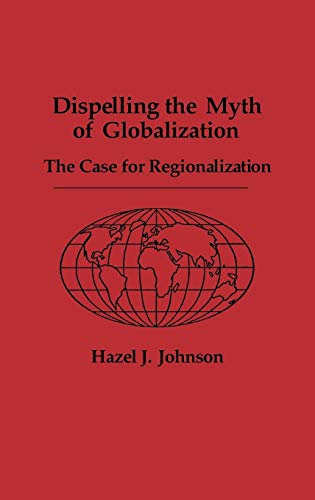 Dispelling the Myth of Globalization: The Case for Regionalization