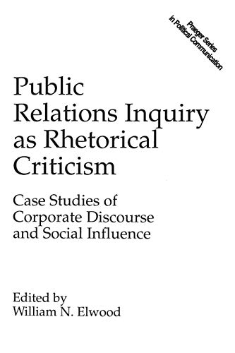 Public Relations Inquiry as Rhetorical Criticism: Case Studies of Corporate Discourse and Social Influence
