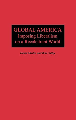 Global America: Imposing Liberalism on a Recalcitrant World