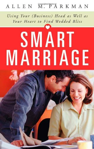Smart Marriage: Using Your Business Head As Well As Your Heart to Find Wedded Bliss