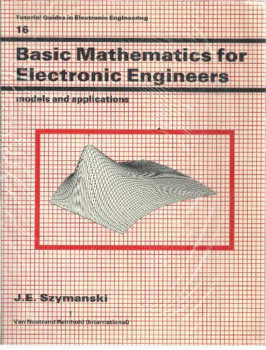 Basic Mathematics for Electronic Engineers: Models and Applications: 16 (Tutorial Guides in Electronic Engineering (Closed))