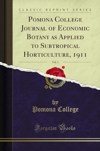 Pomona College Journal of Economic Botany as Applied to Subtropical Horticulture, 1911, Vol. 1 (Classic Reprint)