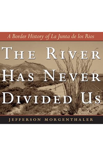 The River Has Never Divided Us: A Border History of La Junta de los Rios: 13 (Jack and Doris Smothers Series in Texas History, Life, and Culture)