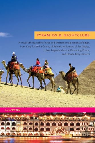 Pyramids and Nightclubs: A Travel Ethnography of Arab and Western Imaginations of Egypt, from King Tut and a Colony of Atlantis to Rumors of Sex Orgies, Urban legends about a Marauding Prince, and Blonde Belly Dancers