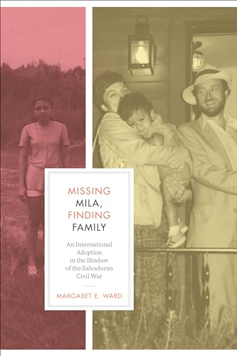Missing Mila, Finding Family: An International Adoption in the Shadow of the Salvadoran Civil War (Louann Atkins Temple Women & Culture Series)