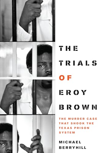 The Trials of Eroy Brown: The Murder Case That Shook the Texas Prison System: 31 (Jack and Doris Smothers Series in Texas History, Life, and Culture)