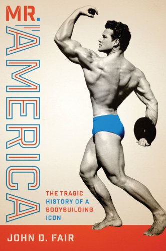 Mr. America: The Tragic History of a Bodybuilding Icon (Terry and Jan Todd Series on Physical Culture and Sports)
