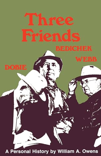 Three Friends: Roy Bedichek, J. Frank Dobie, Walter Prescott Webb