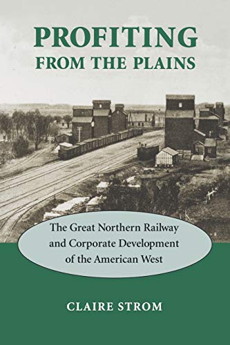 Profiting from the Plains: The Great Northern Railway and Corporate Development of the American West