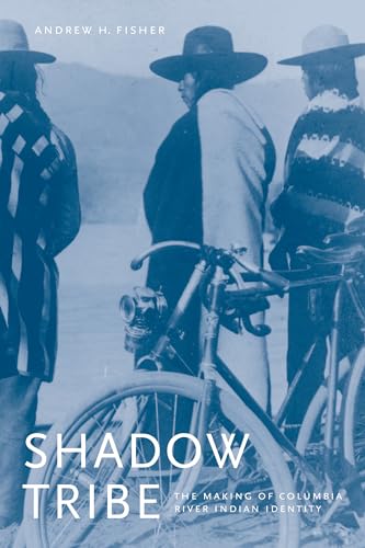 Shadow Tribe: The Making of Columbia River Indian Identity (Emil and Kathleen Sick Book Series in Western History and Biography)