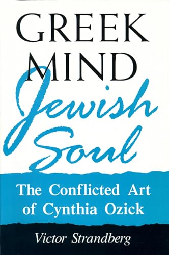 Greek Mind/Jewish Soul: The Conflicted Art Of Cynthia Ozick (Wisconsin Project on American Writers)