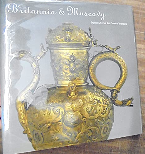 Britannia And Muscovy: English Silver And the Court of the Tsars: English Silver at the Court of the Tsars