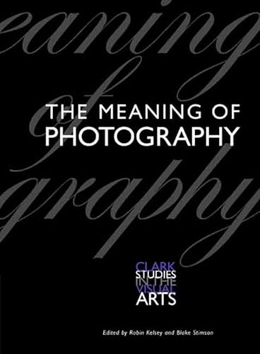 The Meaning of Photography (Clark Studies in the Visual Arts)