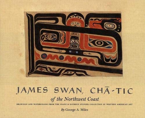 James Swan, Cha-tic of the Northwest Coast: Drawings and Watercolors from the Franz and Kathryn Stenzel Collection