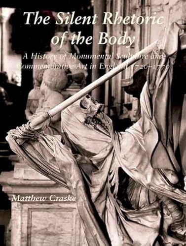 The Silent Rhetoric of the Body: A History of Monumental Sculpture and Commemorative Art in England, 1720-1770