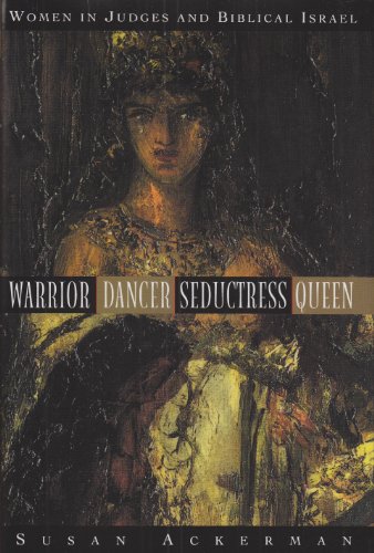 Warrior, Dancer, Seductress, Queen: Women in Judges and Biblical Israel (The Anchor Yale Bible Reference Library)