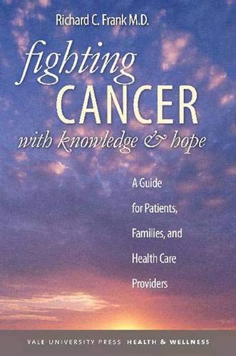 Fighting Cancer with Knowledge and Hope: A Guide for Patients, Families, and Health Care Providers (Yale University Press Health & Wellness)