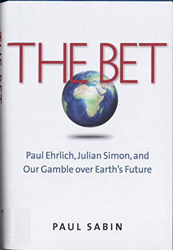 The Bet: Paul Ehrlich, Julian Simon, and Our Gamble over Earth s Future
