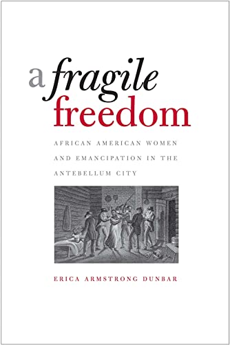 A Fragile Freedom: African American Women and Emancipation in the Antebellum City (Society and the sexes in the modern world)