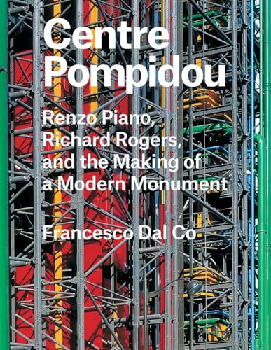 Centre Pompidou: Renzo Piano, Richard Rogers, and the Making of a Modern Monument (Great Architects/Great Buildings)