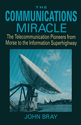 The Communications Miracle: The Telecommunication Pioneers from Morse to the Information Superhighway (Applications of Communications Theory)