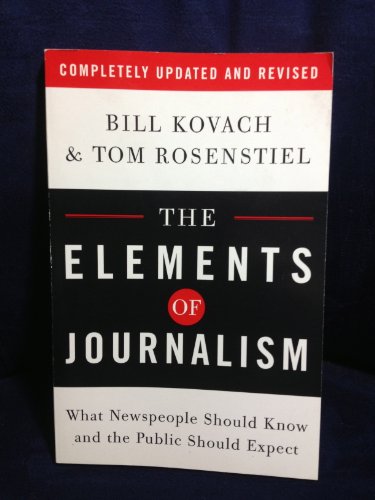 The Elements of Journalism: What Newspeople Should Know and the Public Should Expect, Completely Updated and Revised