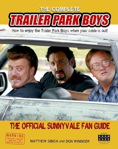 The Complete Trailer Park Boys: How to Enjoy the Trailer Park Boys When the Cable is Out: How to Enjoy the Trailer Park Boys When the Cable Is Out! The Official Sunnyvale Fan Guide