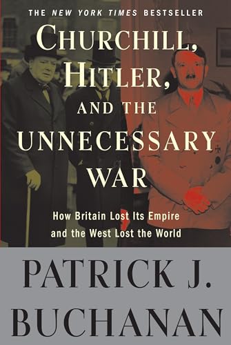 Churchill, Hitler, and "The Unnecessary War": How Britain Lost Its Empire and the West Lost the World