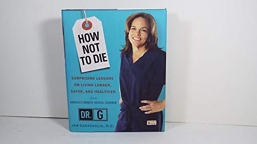 How Not to Die: Surprising Lessons on Living Longer, Safer, and Healthier from America's Favorite Medical Examiner