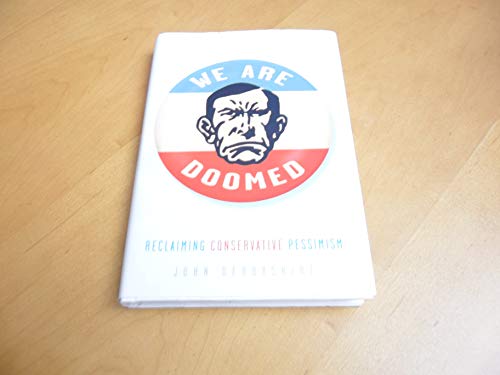 We Are Doomed: Reclaiming Conservative Pessimism