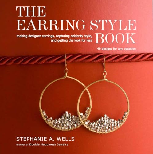 The Earring Style Book: Making Designer Earrings, Capturing Celebrity Style, and Getting the Look for Less