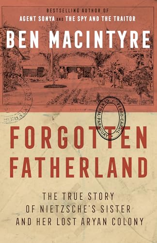 Forgotten Fatherland: The True Story of Nietzsche's Sister and Her Lost Aryan Colony