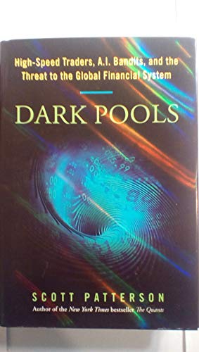 Dark Pools: High-Speed Traders, A.I. Bandits, and the Threat to the Global Financial System: the Rise of Artificially Intelligent Trading Machines and the Looming Threat to Wall Street