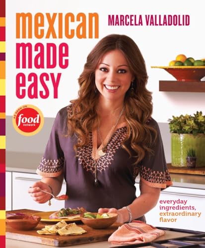Mexican Made Easy: Everyday Ingredients, Extraordinary Flavor: A Cookbook