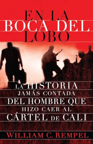 En la boca del lobo/ In the Mouth of the wolf: La Historia jamas contada del hombre que hizo caer al cartel de cali (Spanish Edition)