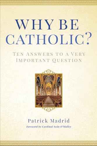 Why Be Catholic?: Ten Answers to a Very Important Question