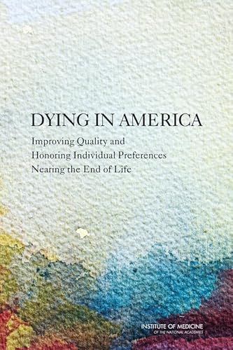 Dying in America: Improving Quality and Honoring Individual Preferences Near the End of Life