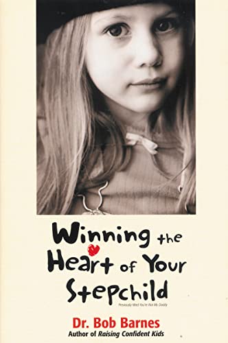 Winning the Heart of Your Stepchild: A Guidebook for Parents of Blended Families