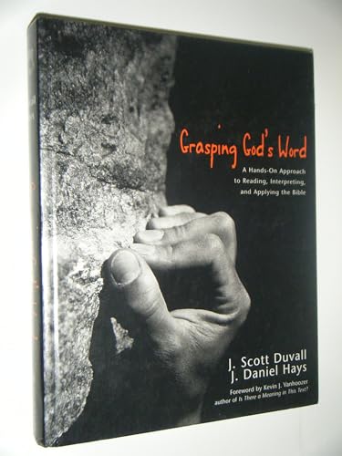 Grasping God's Word: A Hands-On Approach to Reaching, Interpreting, and Applying the Bible