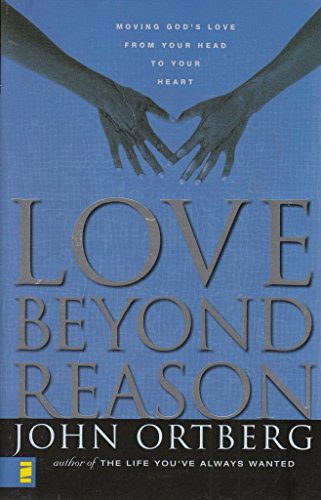 Love Beyond Reason: Moving God's Love from Your Head to Your Heart